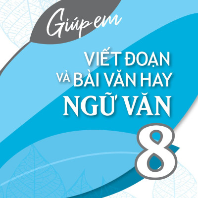 Giúp Em Viết Đoạn Và Bài Văn Hay Ngữ Văn 8