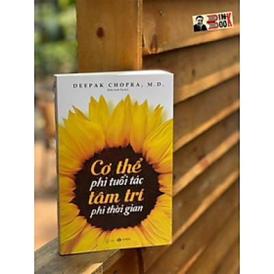 CƠ THỂ PHI TUỔI TÁC, TÂM TRÍ PHI THỜI GIAN – Deepak Chopra – Kiều Anh Tú dịch -  Thái Hà -NXB Thế giới