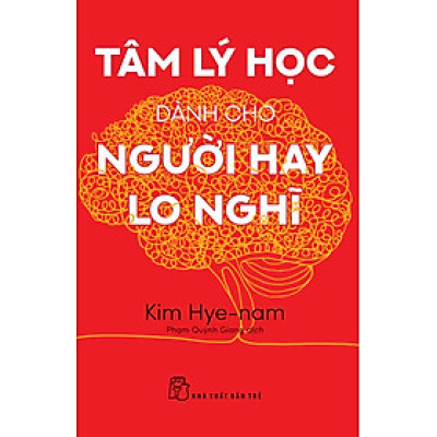 TÂM LÝ HỌC DÀNH CHO NGƯỜI HAY LO NGHĨ – Kim Hye-nam – Phạm Quỳnh Giang dịch – NXB Trẻ