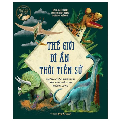 Sách - Thế Giới Bí Ẩn Thời Tiền Sử - Những Cuộc Phiêu Lưu Trên Vùng Đất Của Khủng Long