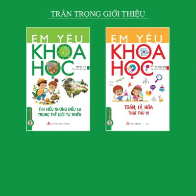 Em Yêu Khoa Học - Tìm Hiểu Những Điều Lạ Trong Thế Giới Tự Nhiên 