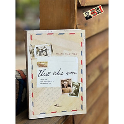 THƯ CHO EM - Chuyện tình tướng Hoàng Đan và vợ qua lời kể con trai - Hoàng Nam Tiến – Nhã Nam - Nxb Hội Nhà Văn 
