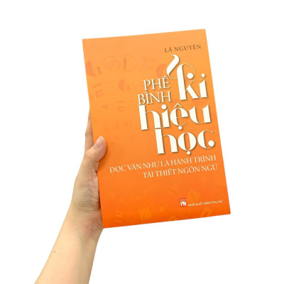 Phê Bình Kí Hiệu Học - Đọc Văn Như Là Hành Trình Tái Thiết Ngôn Ngữ (Tái Bản 2019)
