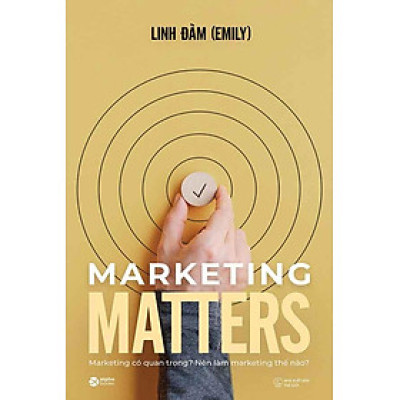 Marketing Matters: Marketing Có Quan Trọng? Nên Làm Marketing Thế Nào?