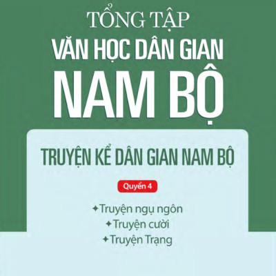 Tổng tập Văn học dân gian Nam bộ - Tập 1 Quyển 4: Truyện kể dân gian Nam bộ (Truyện ngụ ngôn; Truyện cười; Truyện Trạng)