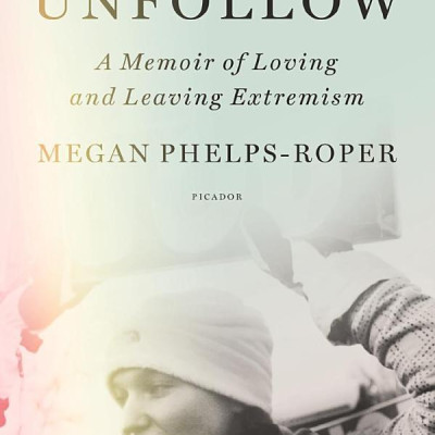 Unfollow: A Memoir Of Loving And Leaving Extremism