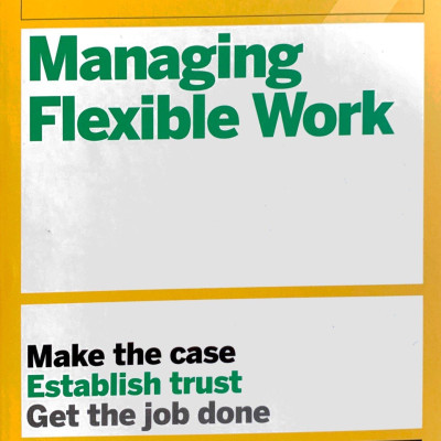 HBR Guide To Managing Flexible Work (HBR Guide Series)