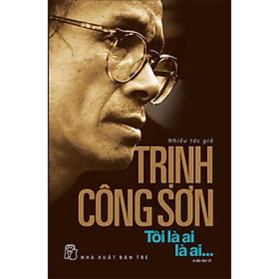 Trịnh Công Sơn: Tôi Là Ai, Là Ai... (Tái bản năm 2023)