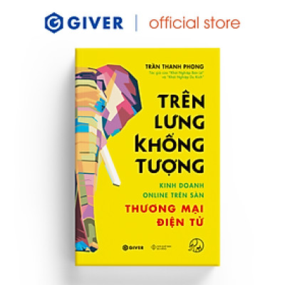 Trên Lưng Khổng Tượng - Kinh Doanh Online Trên Sàn Thương Mại Điện Tử - Khởi Nghiệp Với Bán Hàng Qua Mạng và Nhãn Hàng Riêng