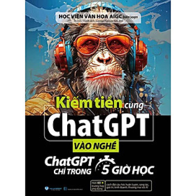 Kiếm Tiền Cùng ChatGPT - Vào Nghề ChatGPT Chỉ Trong 5 Giờ Học