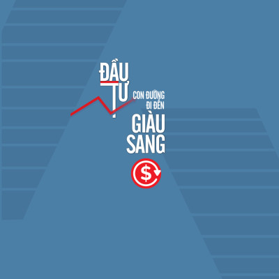 ĐẦU TƯ - CON ĐƯỜNG ĐI ĐẾN GIÀU SANG