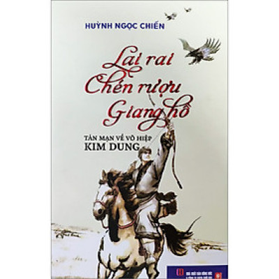 Lai Rai Chén Rượu Giang Hồ - Tản Mạn Về Võ Hiệp Kim Dung (Tái Bản Lần 3)