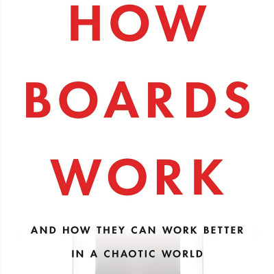 How Boards Work: And How They Can Work Better In A Chaotic World