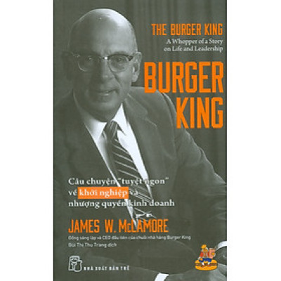   BURGER KING: CÂU CHUYỆN “TUYỆT NGON” VỀ KHỞI NGHIỆP VÀ NHƯỢNG QUYỀN KINH DOANH