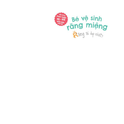 Sách Bộ Sách Phát Triển IQ EQ Đầu Đời Cho Bé - Bé Vệ Sinh Răng Miệng Răng Ai Đẹp Nhất