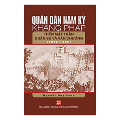 Quân Dân Nam Kỳ Kháng Pháp Trên Mặt Trận Quân Sự Và Văn Chương (1859 - 1885)