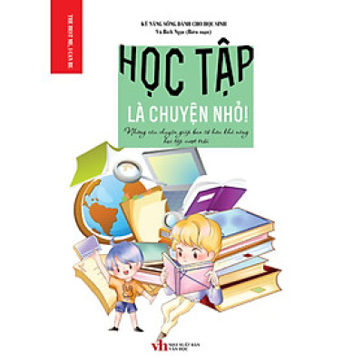 Kỹ Năng Sống Dành Cho Học Sinh - Học Tập Là Chuyện Nhỏ_KV