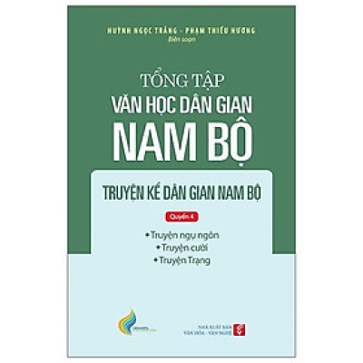 Tổng tập Văn học dân gian Nam bộ - Tập 1 Quyển 4: Truyện kể dân gian Nam bộ (Truyện ngụ ngôn; Truyện cười; Truyện Trạng)