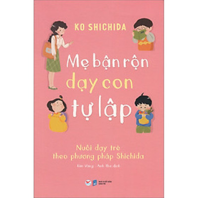 Mẹ Bận Rộn Dạy Con Tự Lập - Nuôi Dạy Trẻ Theo Phương Pháp Shichida