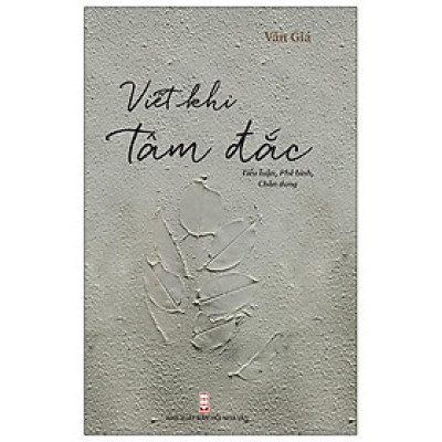 Viết Khi Tâm Đắc (Tiểu Luận, Phê Bình, Chân Dung Văn Học)