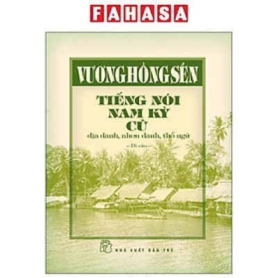 Sách - Tiếng Nói Nam Kỳ Cũ - Địa Danh, Nhơn Danh, Thổ Ngữ (Bìa Cứng)