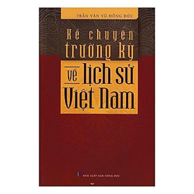 Sách - Kể Chuyện Trường Kỳ Về Lịch Sử Việt Nam - Trần Văn Vũ Hồng Đức - VIETNAMBOOK