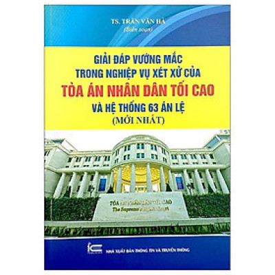 Giải Đáp Vướng Mắc Trong Nghiệp Vụ Xét Xử Của Tòa Án Nhân Dân Tối Cao Và Hệ Thống 63 Án Lệ (Mới Nhất)