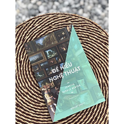 [In màu toàn bộ] ĐỂ HIỂU NGHỆ THUẬT - Janetta Rebold Benton - Hương Mi Lê dịch - Omega Plus - NXB Thế Giới.