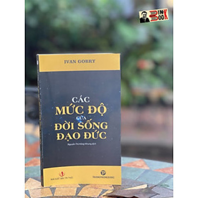 CÁC MỨC ĐỘ CỦA ĐỜI SỐNG ĐẠO ĐỨC – Ivan Gobry – dịch giả Nguyễn Thị Hồng Nhung – Trường Phương Books