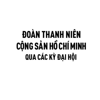 Đoàn Thanh Niên Cộng Sản Hồ Chí Minh Qua Các Kỳ Đại Hội