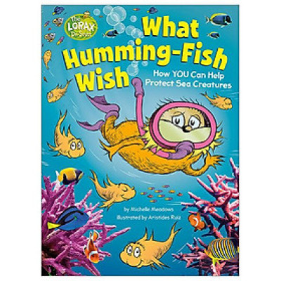 What Humming-Fish Wish: How YOU Can Help Protect Sea Creatures (Dr. Seuss
