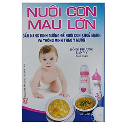 NUÔI CON MAU LỚN - Cẩm Nang Dinh Dưỡng Để Nuôi Con Khoẻ Mạnh Và Thông Minh Theo Ý Muốn