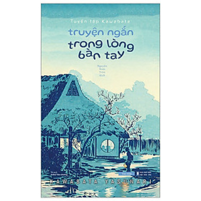 Tuyển tập Kawabata - Truyện Ngắn Trong Lòng Bàn Tay - Nobel văn chương năm 1968 - Văn học Nhật Bản