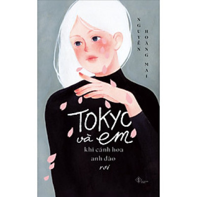 TOKYO VÀ EM – Khi Cánh Hoa Anh Đào Rơi – Nguyễn Hoàng Mai – Phanbook – NXB Đà Nẵng 