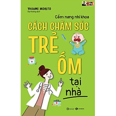 CẨM NANG NHI KHOA CÁCH CHĂM SÓC TRẺ ỐM TẠI NHÀ- Yasumi Morito –Dạ Hương dịch– Thái Hà books – NXB Công Thương