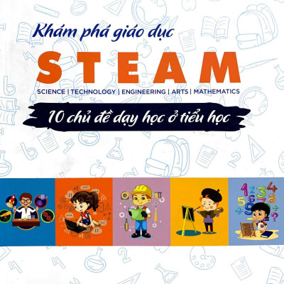 Khám Phá Giáo Dục Steam - 10 Chủ Đề Dạy Học Ở Tiểu Học