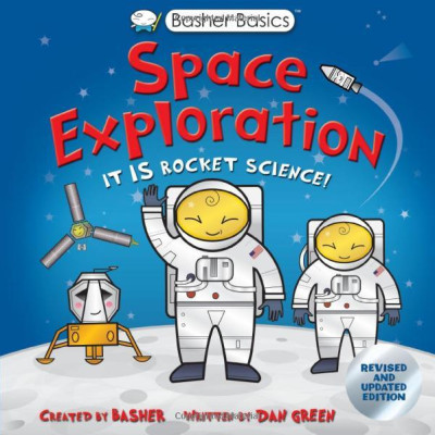 Basher Basics: Space Exploration: It Is Rocket Science!