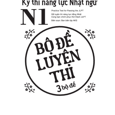 Kỳ Thi Năng Lực Nhật Ngữ N1 - Bộ Đề Luyện Thi (3 Bộ Đề)