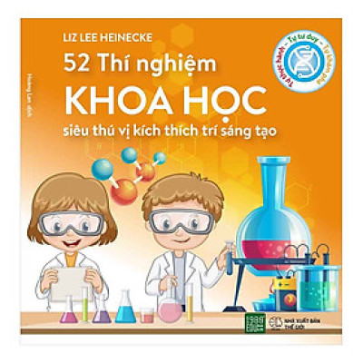 52 Thí Nghiệm Khoa Học Siêu Thú Vị Kích Thích Trí Sáng Tạo