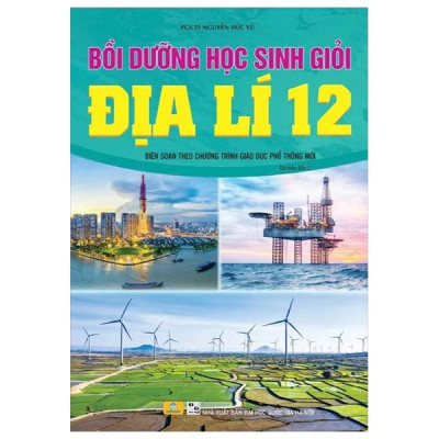 Sách - Bồi Dưỡng Học Sinh Giỏi Địa Lí 12 (Biên Soạn Theo Chương Trình Giáo Dục Phổ Thông Mới)
