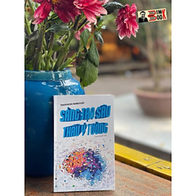 SÁNG TẠO SÂU THÂU Ý TƯỞNG - Takahashi Nobuyuki - Thanh Huyền dịch –Thái Hà - NXB Công Thương