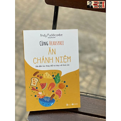 CÙNG HEADSPACE – ĂN CHÁNH NIỆM - Andy Puddicombe – Song Hạo dịch - Thái Hà – NXB Lao Động