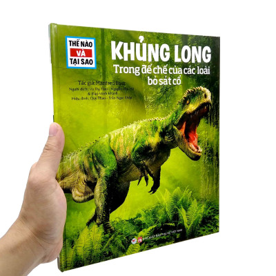 Thế Nào Và Tại Sao: Khủng Long - Trong Đế Chế Của Các Loài Bò Sát (Tái Bản 2022)