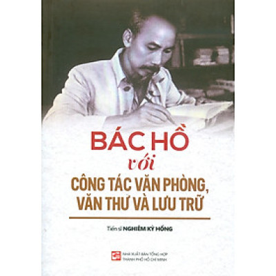 Bác Hồ Với Công Tác Văn Phòng, Văn Thư Và Lưu Trữ - TS. Nghiêm Kỳ Hồng 