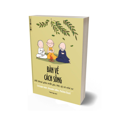 Bàn Về Cách Sống - Đối Thoại Giữa Triết Gia, Bác Sỹ Và Nhà Sư