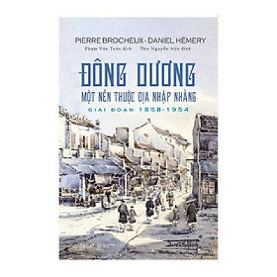 Đông Dương: Một Nền Thuộc Địa Nhập Nhằng Giai Đoạn 1858 - 1954
