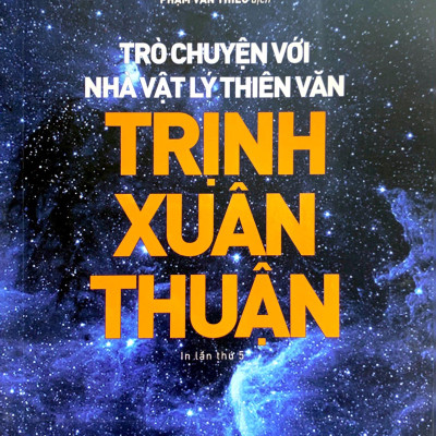 Khoa Học Khám Phá - Trò Chuyện Với Nhà Vật Lý Thiên Văn Trịnh Xuân Thuận (Tái Bản 2022)