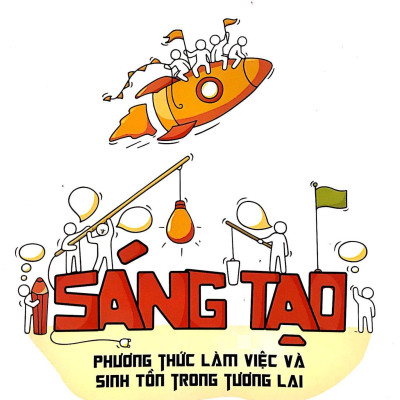 Sáng Tạo - Phương Thức Làm Việc Và Sinh Tồn Trong Tương Lai