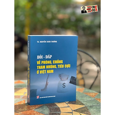 HỎI – ĐÁP VỀ PHÒNG, CHỐNG THAM NHŨNG, TIÊU CỰC Ở VIỆT NAM  – TS. Nguyễn Xuân Trường - NXB Chính trị Quốc gia sự thật