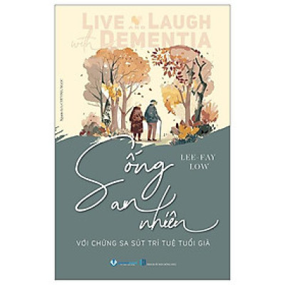 Sống An Nhiên Với Chứng Sa Sút Trí Tuệ Tuổi Già
